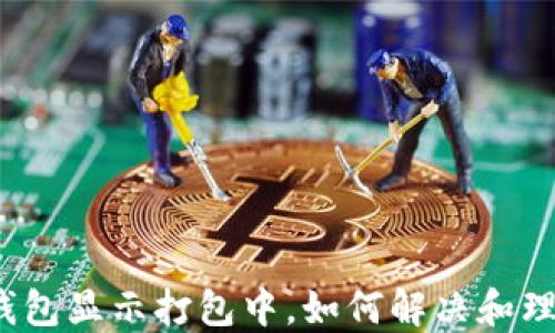 
TP钱包显示打包中，如何解决和理解？