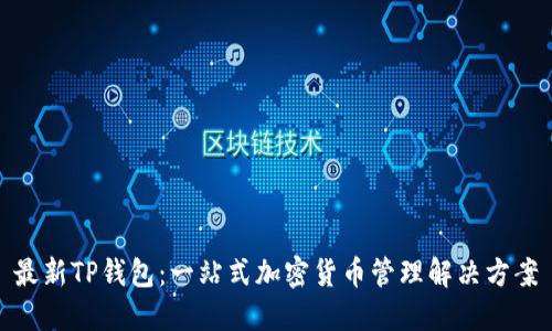 最新TP钱包：一站式加密货币管理解决方案