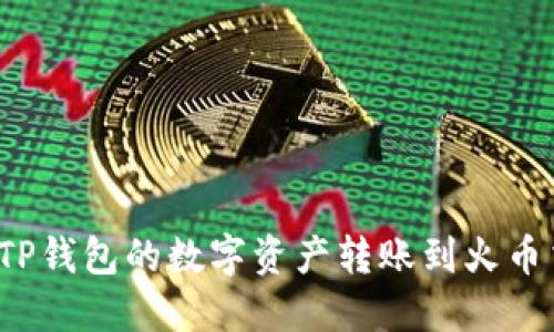 如何将TP钱包的数字资产转账到火币交易所?