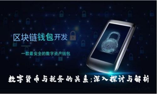 数字货币与税务的关系：深入探讨与解析