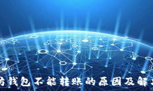   
以太坊钱包不能转账的原因及解决方法