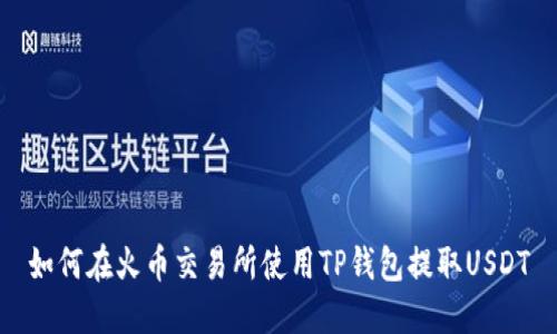 如何在火币交易所使用TP钱包提取USDT