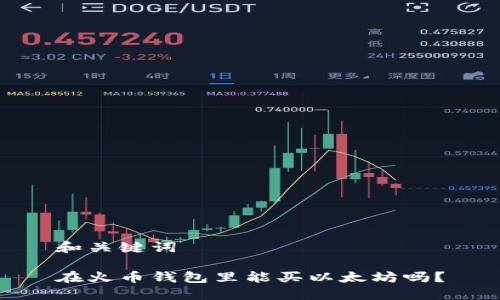 和关键词

在火币钱包里能买以太坊吗？