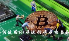 TP钱包：如何使用HT币进行币币交易和功能解锁