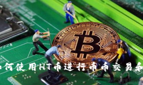 TP钱包：如何使用HT币进行币币交易和功能解锁