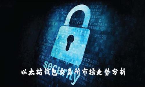 以太坊钱包交易所市场走势分析