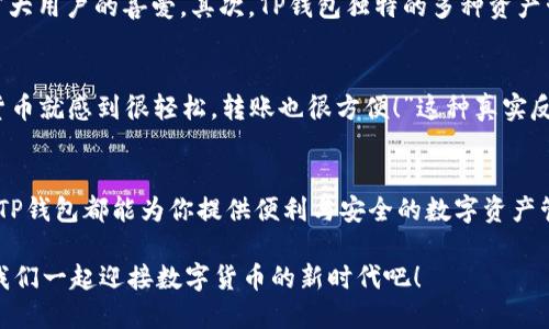 tp钱包能与其他钱包互转吗？揭晓你关心的问题！

tp钱包, 钱包互转, 数字货币/guanjianci

什么是TP钱包？
TP钱包（TokenPocket Wallet）是一个去中心化数字资产钱包，支持各种数字货币的存储与管理。它不仅允许用户持有、交易不同的数字资产，还可以与去中心化应用（dApp）直接交互。TP钱包的设计宗旨是让每一个用户都能安全、方便地管理自己的资产。

TP钱包的特性
TP钱包具有多种特性，使其受到许多用户的青睐。例如：
ul
  listrong多币种支持：/strongTP钱包支持市面上大多数主流数字资产，对用户非常友好。/li
  listrong易用性：/strong界面简洁，操作易懂，非常适合新手用户。/li
  listrong安全性：/strongTP钱包利用多重签名和私钥存储，确保用户的资产安全。/li
  listrongdApp支持：/strong用户可以通过TP钱包直接访问许多去中心化应用，体验更加丰富的使用场景。/li
/ul

TP钱包与其他钱包的互转功能
那么，TP钱包是否支持与其他钱包进行互转呢？答案是肯定的！TP钱包支持与多种钱包之间的资产转移。这是基于区块链技术的优势而实现的，用户可以自由地将资产从一个钱包转移到另一个钱包。

如何在TP钱包中进行资产转移？
在TP钱包中进行资产转移的步骤其实非常简单，用户只需要遵循以下几个步骤：
ol
  li打开TP钱包，确保已成功登录。/li
  li在主界面中选择需要转移的数字资产。/li
  li点击“转账”或“发送”按钮，输入对方钱包地址及转账金额。/li
  li确认转账信息无误后，输入密码或进行其他必要的安全验证。/li
  li完成转账后，你会收到相应的交易确认信息！多么令人振奋啊！/li
/ol

TP钱包互转需要注意些什么？
虽然TP钱包支持与其他钱包的互转，但在实际操作中，用户还需要注意以下几点：
ul
  listrong钱包地址准确性：/strong务必确认对方钱包地址的准确性，错误的地址将导致资产无法找回！/li
  listrong网络费用：/strong进行转账时，会产生相应的网络手续费。这个费用会因网络繁忙程度而有所波动，请用户留意。/li
  listrong安全性：/strong确保你的TP钱包没有被恶意软件感染，使用官方渠道下载并更新钱包。/li
/ul

TP钱包的优势与其他钱包比较
与其他数字货币钱包相比，TP钱包的特点和优势十分明显。首先，TP钱包在用户体验上做得非常好，界面友好，操作流畅，深受广大用户的喜爱。其次，TP钱包独特的多种资产管理及去中心化应用的支持，使得用户可以在一个平台上完成多种操作，极大提升了便利性！

用户的真实体验分享
许多用户在使用TP钱包后，纷纷分享了他们的使用体验。例如，有用户表示：“TP钱包的界面真是太友好了，我刚开始接触数字货币就感到很轻松，转账也很方便！”这种真实反馈无疑是对TP钱包最大的肯定。还有用户提到：“我用TP钱包已经转账很多次，从未遇到过问题，实在是一个值得信赖的钱包！”

总结
综上所述，TP钱包不仅可以与其他钱包进行互转，还具有许多优良特性，适合各类用户使用。无论是新手还是有经验的投资者，TP钱包都能为你提供便利与安全的数字资产管理体验！如果你还没有尝试过TP钱包，赶快下载试试吧，让你的数字资产管理变得更加简单、高效！

在这个快速发展的数字时代，选择一个好的钱包，显得尤为重要。希望大家都能在TP钱包中找到满意的资产管理解决方案，让我们一起迎接数字货币的新时代吧！