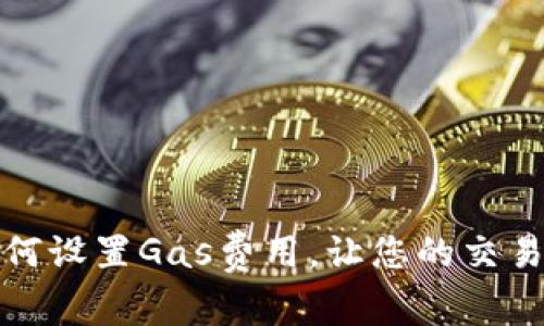 TP钱包如何设置Gas费用，让您的交易更加顺畅