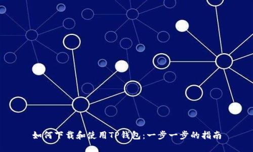 如何下载和使用TP钱包：一步一步的指南