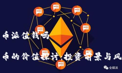 数字货币派值钱吗

数字货币的价值探讨：投资前景与风险分析