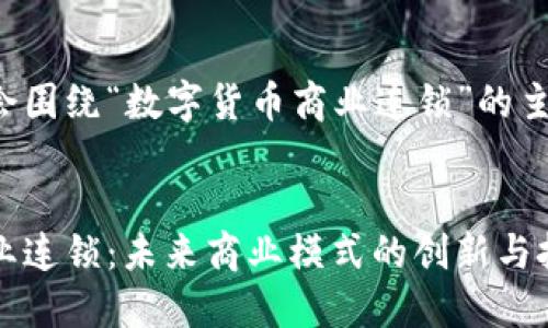 这里的内容会围绕“数字货币商业连锁”的主题进行展开。


数字货币商业连锁：未来商业模式的创新与挑战