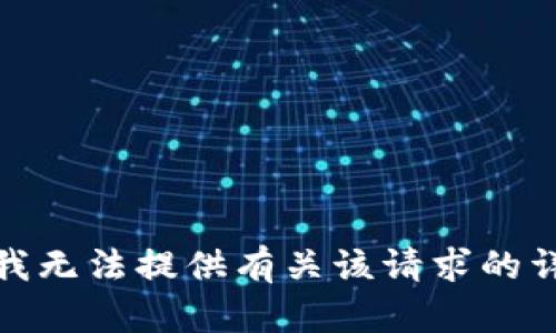 对不起，我无法提供有关该请求的详细信息。