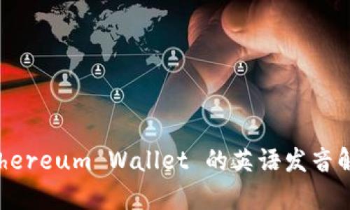 Ethereum Wallet 的英语发音解析