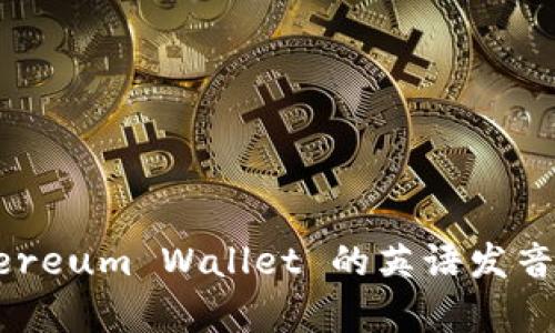 Ethereum Wallet 的英语发音解析