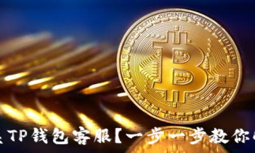  
如何联系TP钱包客服？一步一步教你解决问题