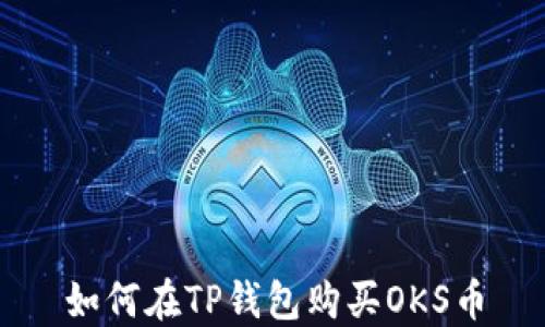 
如何在TP钱包购买OKS币