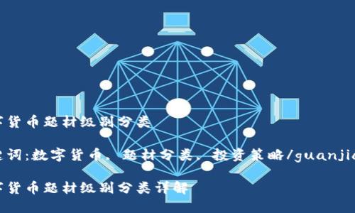 数字货币题材级别分类

关键词：数字货币, 题材分类, 投资策略/guanjianci

数字货币题材级别分类详解